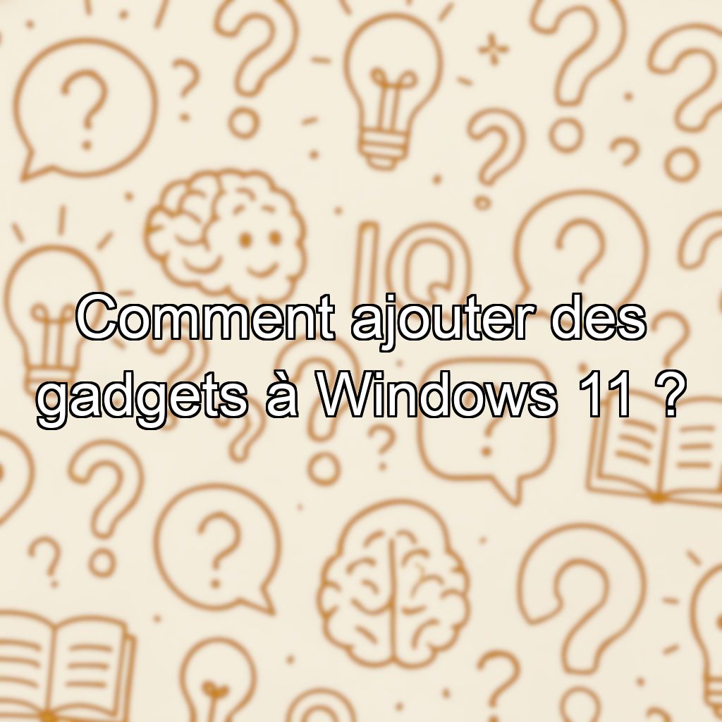 Comment ajouter des gadgets à Windows 11  ?